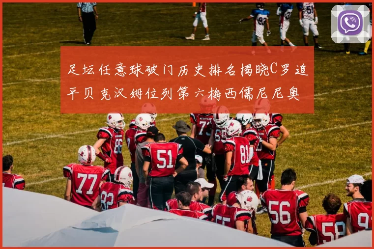 足坛任意球破门历史排名揭晓C罗追平贝克汉姆位列第六梅西儒尼尼奥称霸前两名