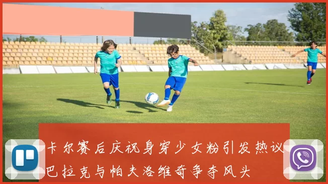 卡尔赛后庆祝身穿少女粉引发热议巴拉克与帕夫洛维奇争夺风头