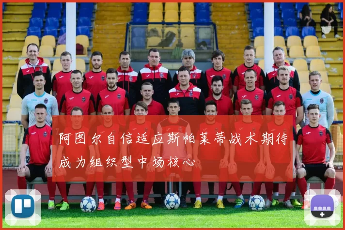 阿图尔自信适应斯帕莱蒂战术期待成为组织型中场核心