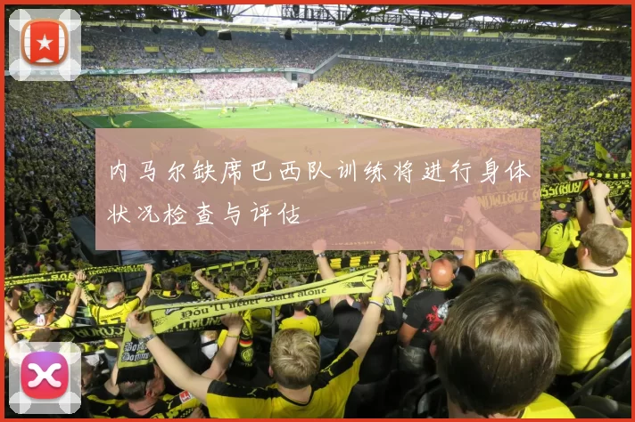 内马尔缺席巴西队训练将进行身体状况检查与评估
